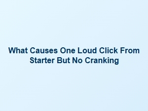 A Loud Starter Click with No Engine Cranking
