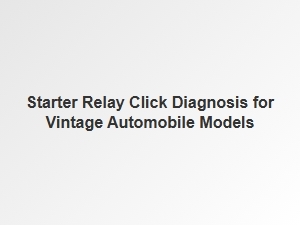 Diagnosing Starter Relay Click in Vintage Cars