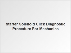Diagnosing the Starter Solenoid Click Procedure for Mechanics