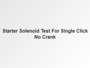 Testing a Starter Solenoid for a Single Click No Crank