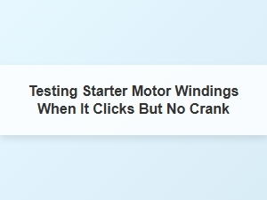 Testing Starter Motor Windings During a Click No Crank Condition