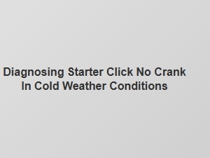 Diagnosing a Starter Click with No Crank in Cold Weather