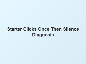 Starter Clicks Once Then Falls Silent